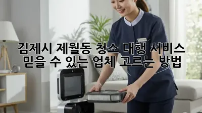 김제시 제월동 청소 대행 서비스, 믿을 수 있는 업체 고르는 방법