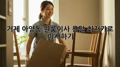 거제 아양동 원룸이사 용달, 최저가로 이사하기!